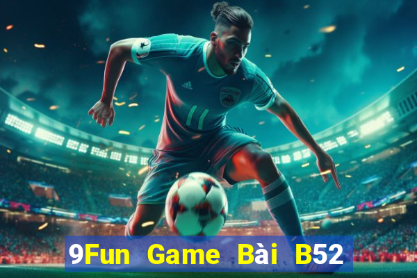 9Fun Game Bài B52 Đổi Thưởng