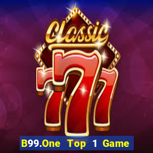 B99.One Top 1 Game Bài Đổi Thưởng Uy Tín