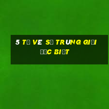 5 tờ vé số trúng giải đặc biệt