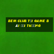 Bem Club Tại Game Bài Đổi Thưởng