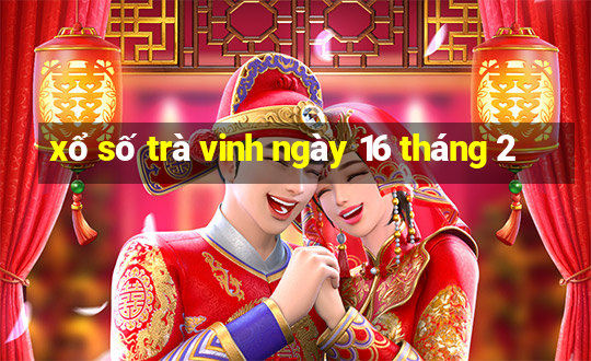 xổ số trà vinh ngày 16 tháng 2