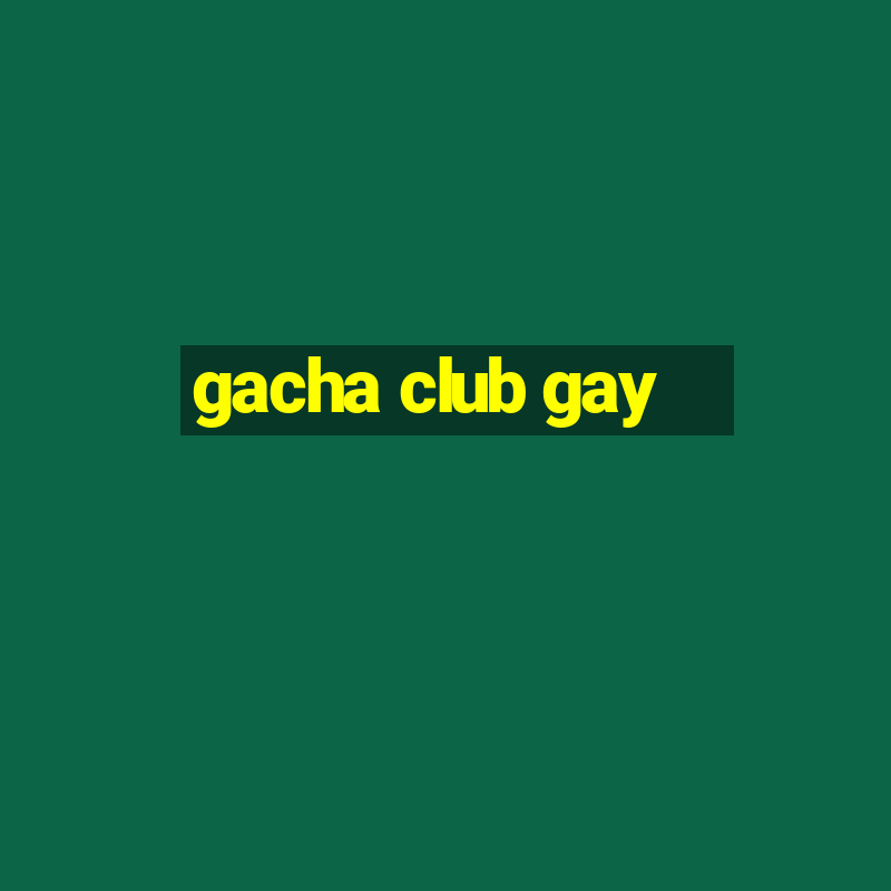 gacha club gay