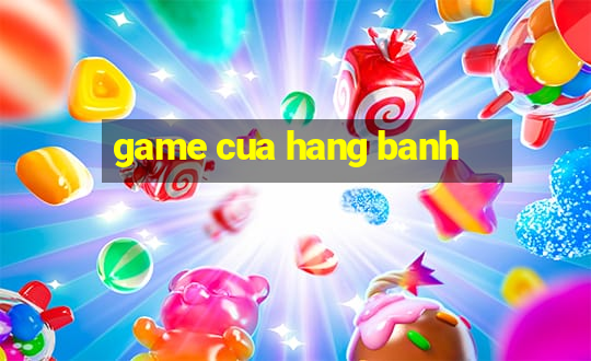 game cua hang banh