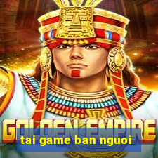 tai game ban nguoi