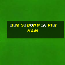 Điểm số bóng đá Việt nam