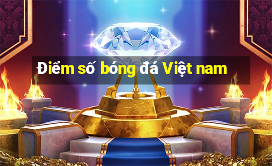 Điểm số bóng đá Việt nam