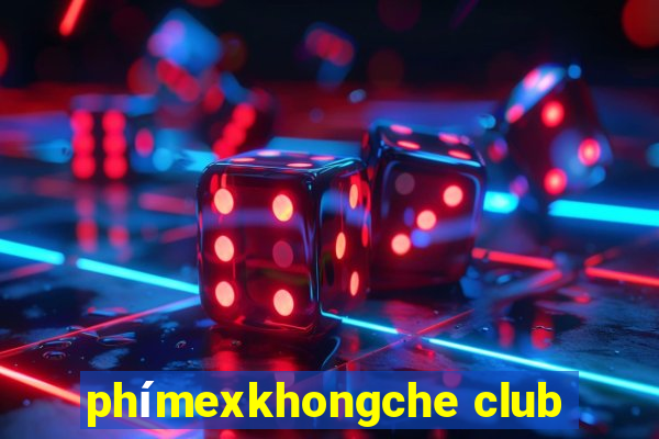 phímexkhongche club