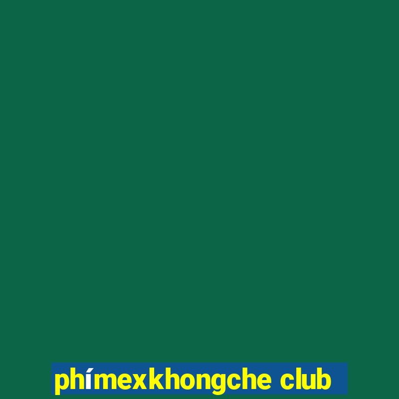 phímexkhongche club