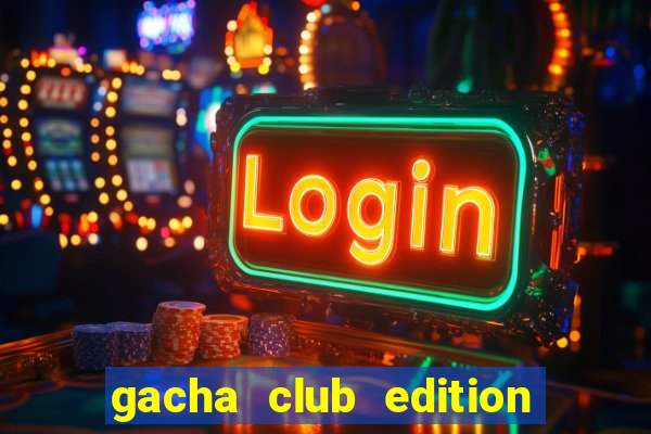 gacha club edition mod pc