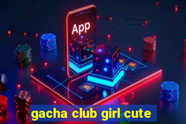 gacha club girl cute