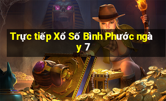 Trực tiếp Xổ Số Bình Phước ngày 7