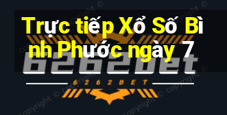 Trực tiếp Xổ Số Bình Phước ngày 7