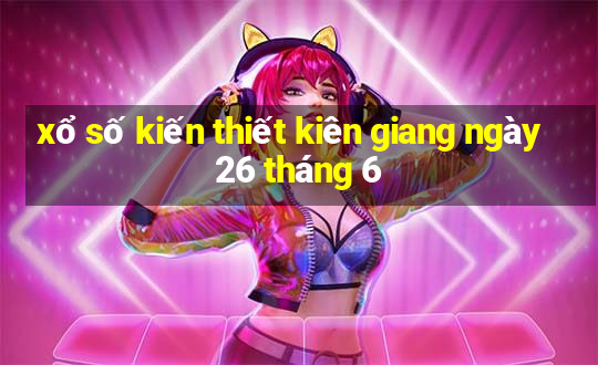 xổ số kiến thiết kiên giang ngày 26 tháng 6