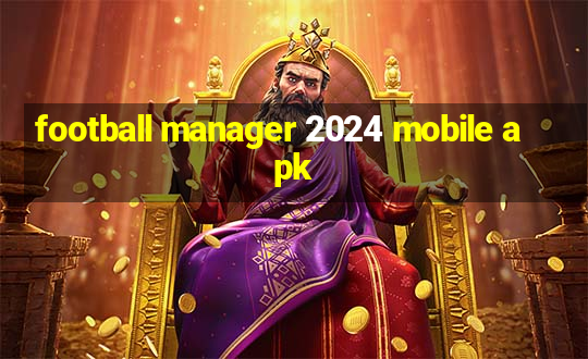 football manager 2024 mobile apk