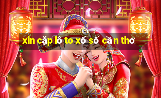 xin cặp lô to xổ số cần thơ