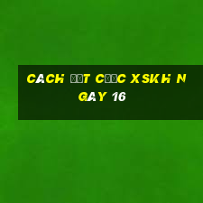 Cách đặt cược XSKH ngày 16