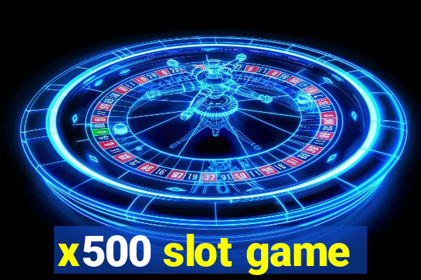 x500 slot game