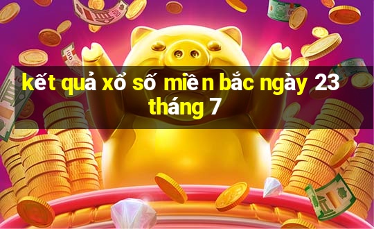 kết quả xổ số miền bắc ngày 23 tháng 7