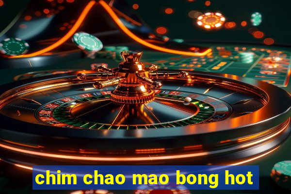 chim chao mao bong hot