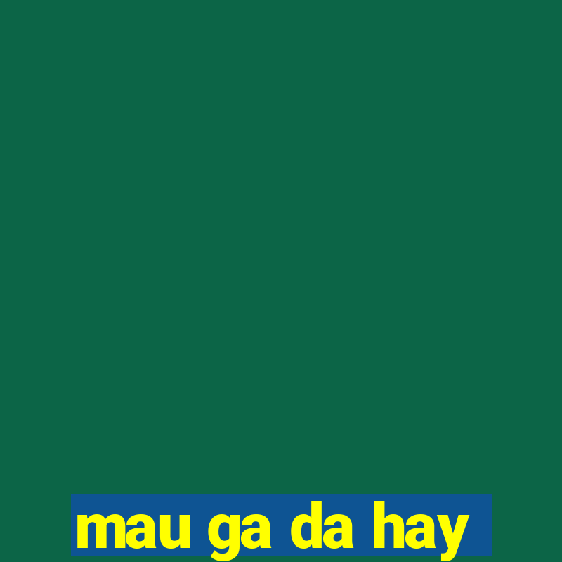 mau ga da hay