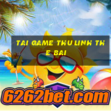 tai game thu linh the bai