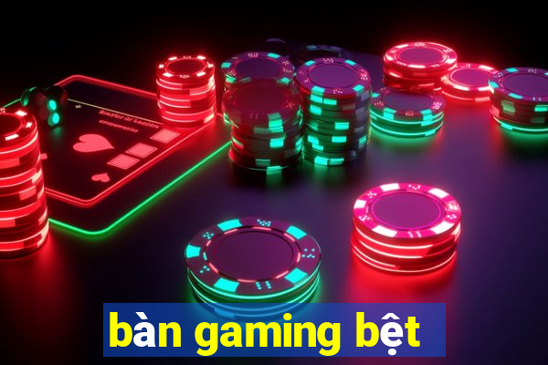 bàn gaming bệt