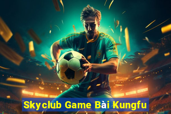 Skyclub Game Bài Kungfu