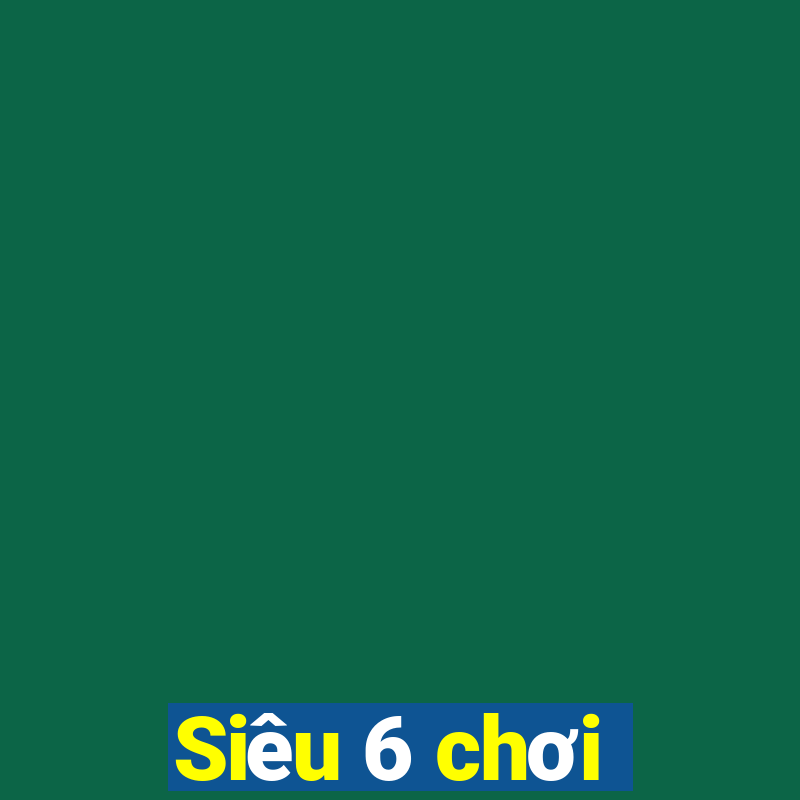 Siêu 6 chơi