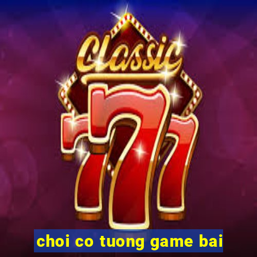 choi co tuong game bai