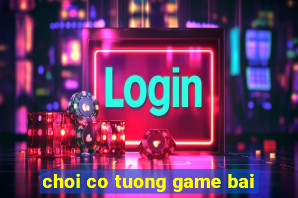 choi co tuong game bai