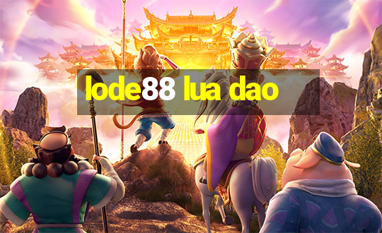 lode88 lua dao