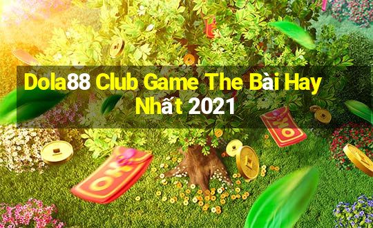 Dola88 Club Game The Bài Hay Nhất 2021