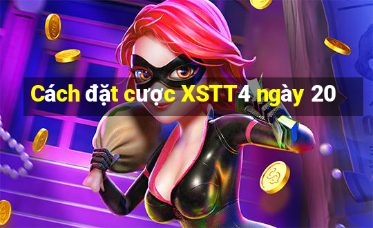 Cách đặt cược XSTT4 ngày 20