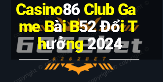 Casino86 Club Game Bài B52 Đổi Thưởng 2024