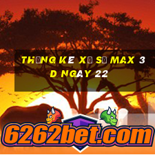 Thống kê Xổ Số Max 3D ngày 22