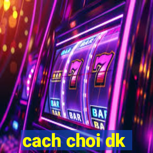 cach choi dk