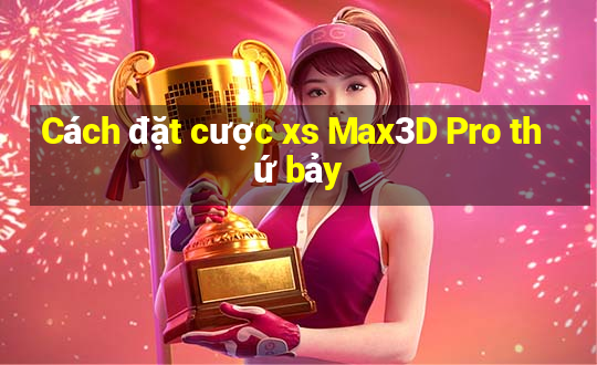 Cách đặt cược xs Max3D Pro thứ bảy