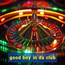 good boy in da club