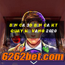 bắn cá 3d bắn cá kt quay hũ vàng 2020