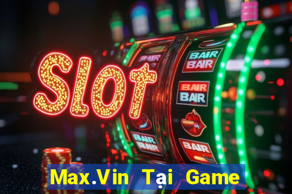 Max.Vin Tại Game Bài Đổi Thưởng