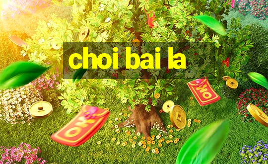 choi bai la