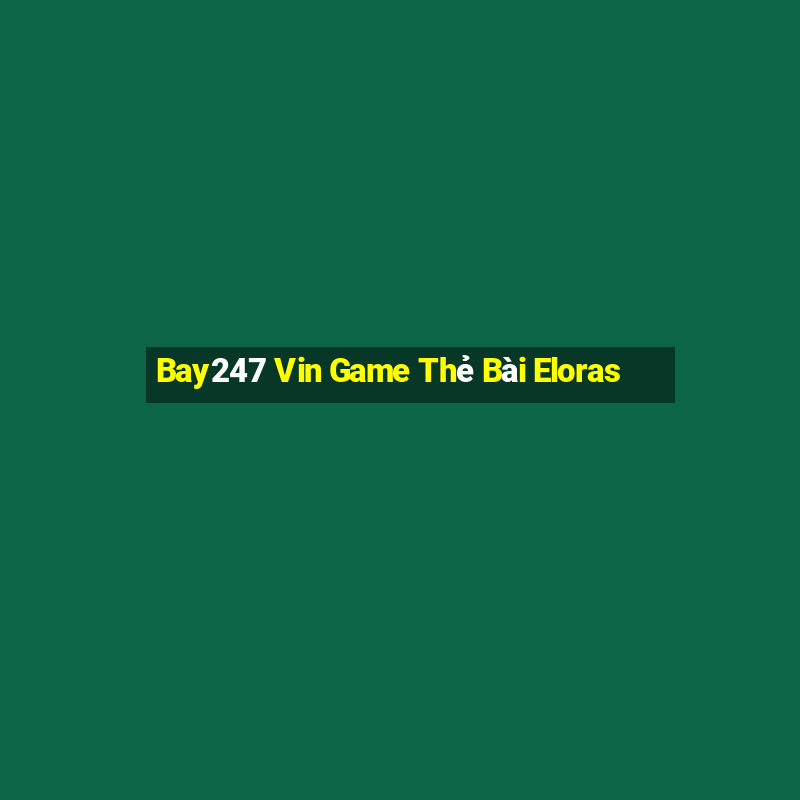 Bay247 Vin Game Thẻ Bài Eloras