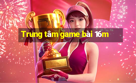 Trung tâm game bài 16m