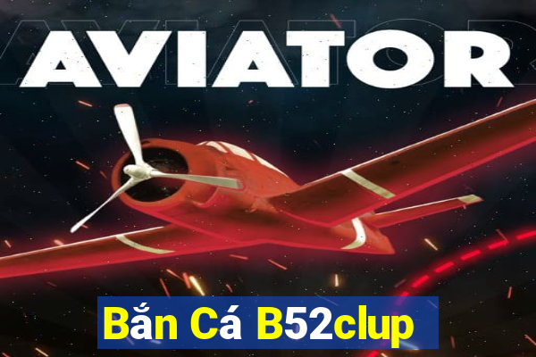 Bắn Cá B52clup