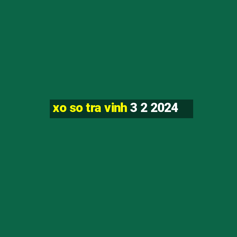 xo so tra vinh 3 2 2024