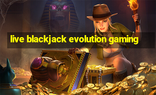 live blackjack evolution gaming