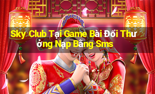 Sky Club Tại Game Bài Đổi Thưởng Nạp Bằng Sms