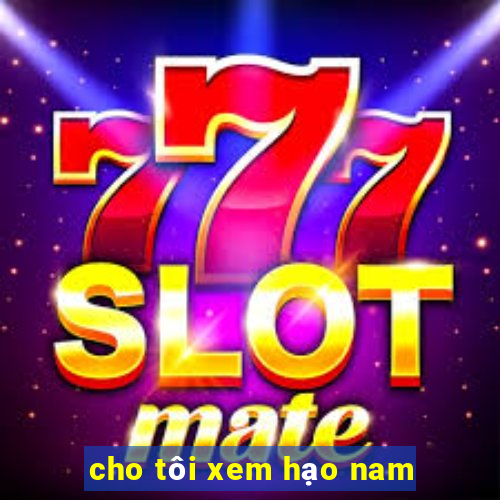 cho tôi xem hạo nam