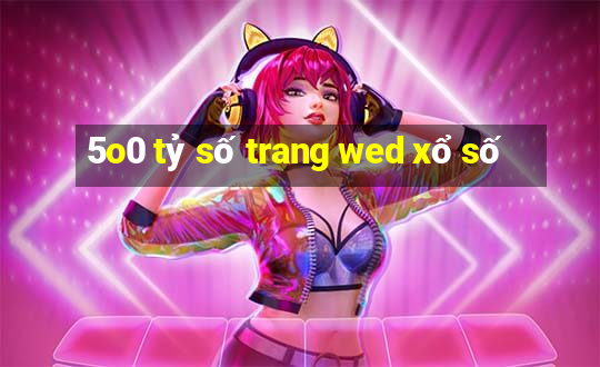 5o0 tỷ số trang wed xổ số