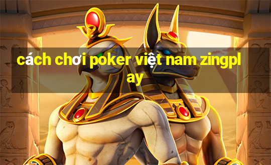 cách chơi poker việt nam zingplay